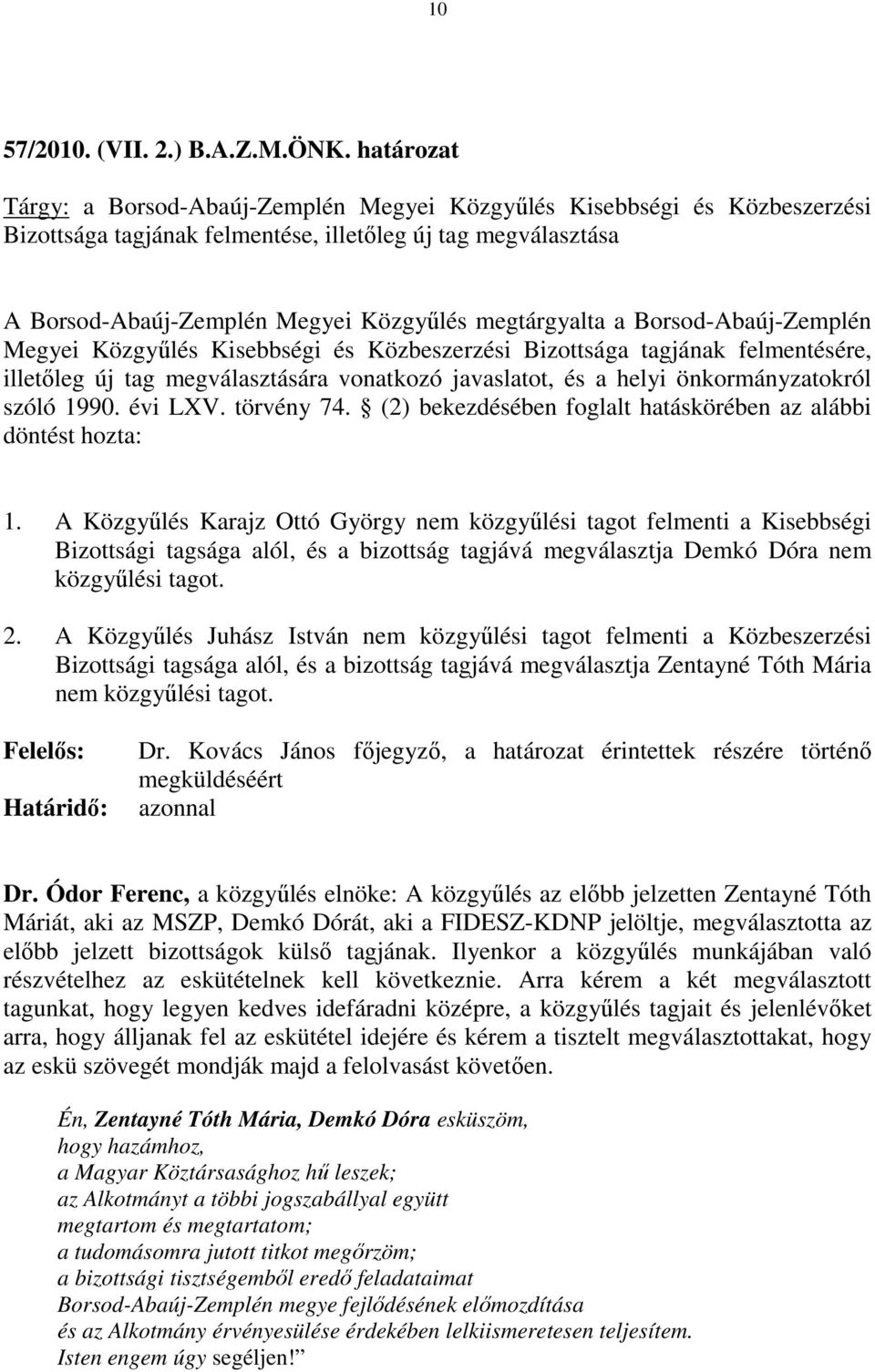 megtárgyalta a Borsod-Abaúj-Zemplén Megyei Közgyőlés Kisebbségi és Közbeszerzési Bizottsága tagjának felmentésére, illetıleg új tag megválasztására vonatkozó javaslatot, és a helyi önkormányzatokról