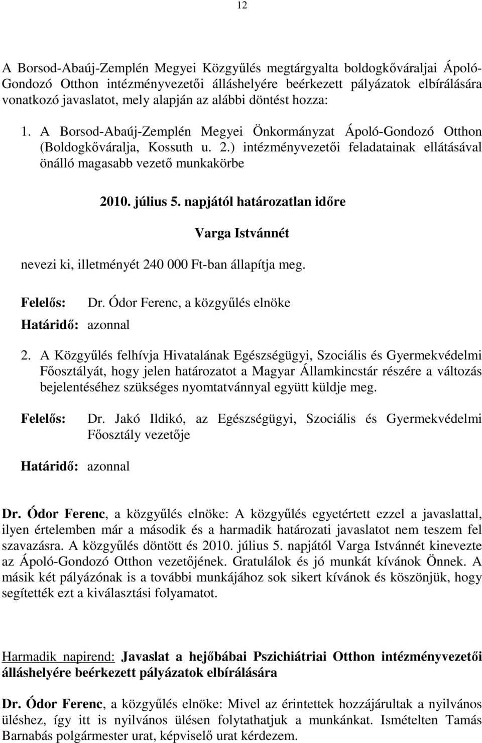 ) intézményvezetıi feladatainak ellátásával önálló magasabb vezetı munkakörbe 2010. július 5. napjától határozatlan idıre Varga Istvánnét nevezi ki, illetményét 240 000 Ft-ban állapítja meg.