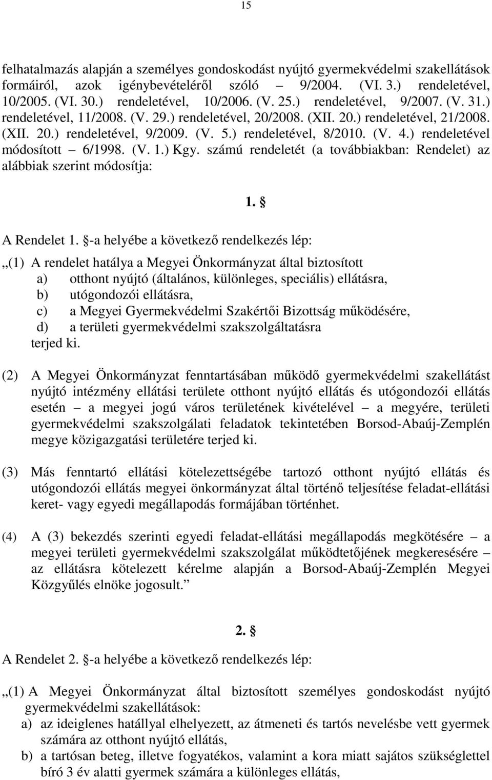 ) rendeletével módosított 6/1998. (V. 1.) Kgy. számú rendeletét (a továbbiakban: Rendelet) az alábbiak szerint módosítja: 1. A Rendelet 1.