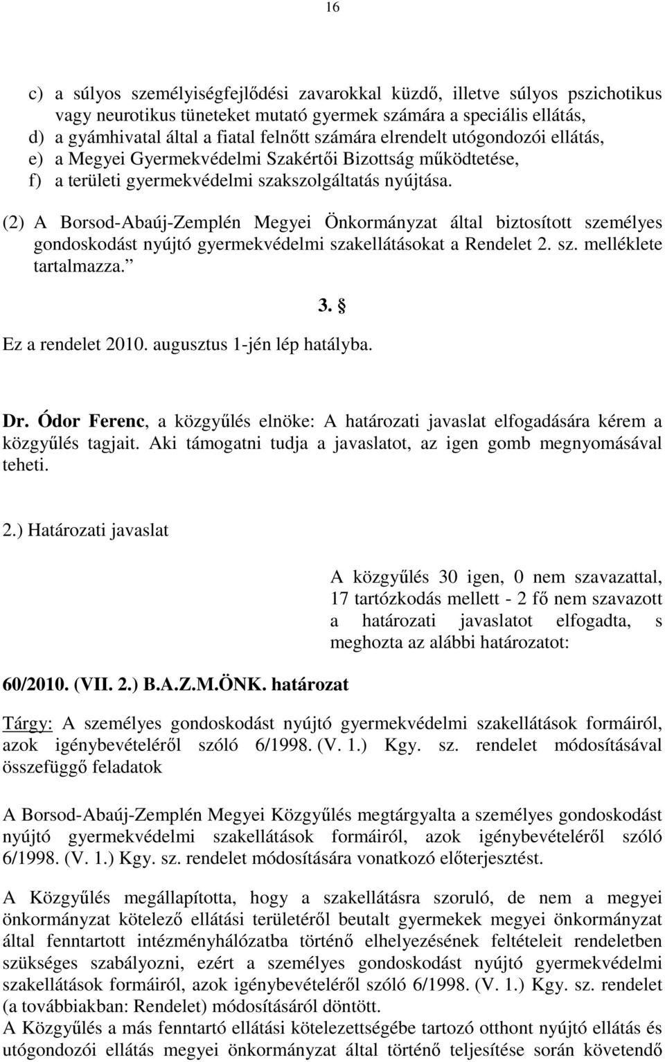 (2) A Borsod-Abaúj-Zemplén Megyei Önkormányzat által biztosított személyes gondoskodást nyújtó gyermekvédelmi szakellátásokat a Rendelet 2. sz. melléklete tartalmazza. 3. Ez a rendelet 2010.