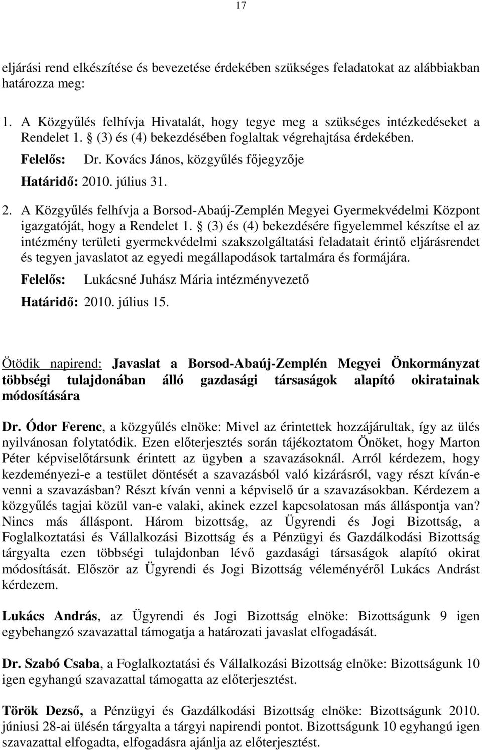 10. július 31. 2. A Közgyőlés felhívja a Borsod-Abaúj-Zemplén Megyei Gyermekvédelmi Központ igazgatóját, hogy a Rendelet 1.