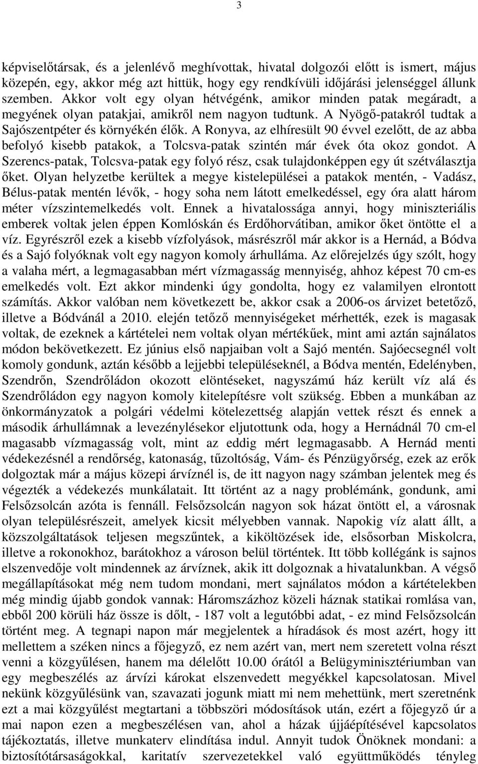 A Ronyva, az elhíresült 90 évvel ezelıtt, de az abba befolyó kisebb patakok, a Tolcsva-patak szintén már évek óta okoz gondot.