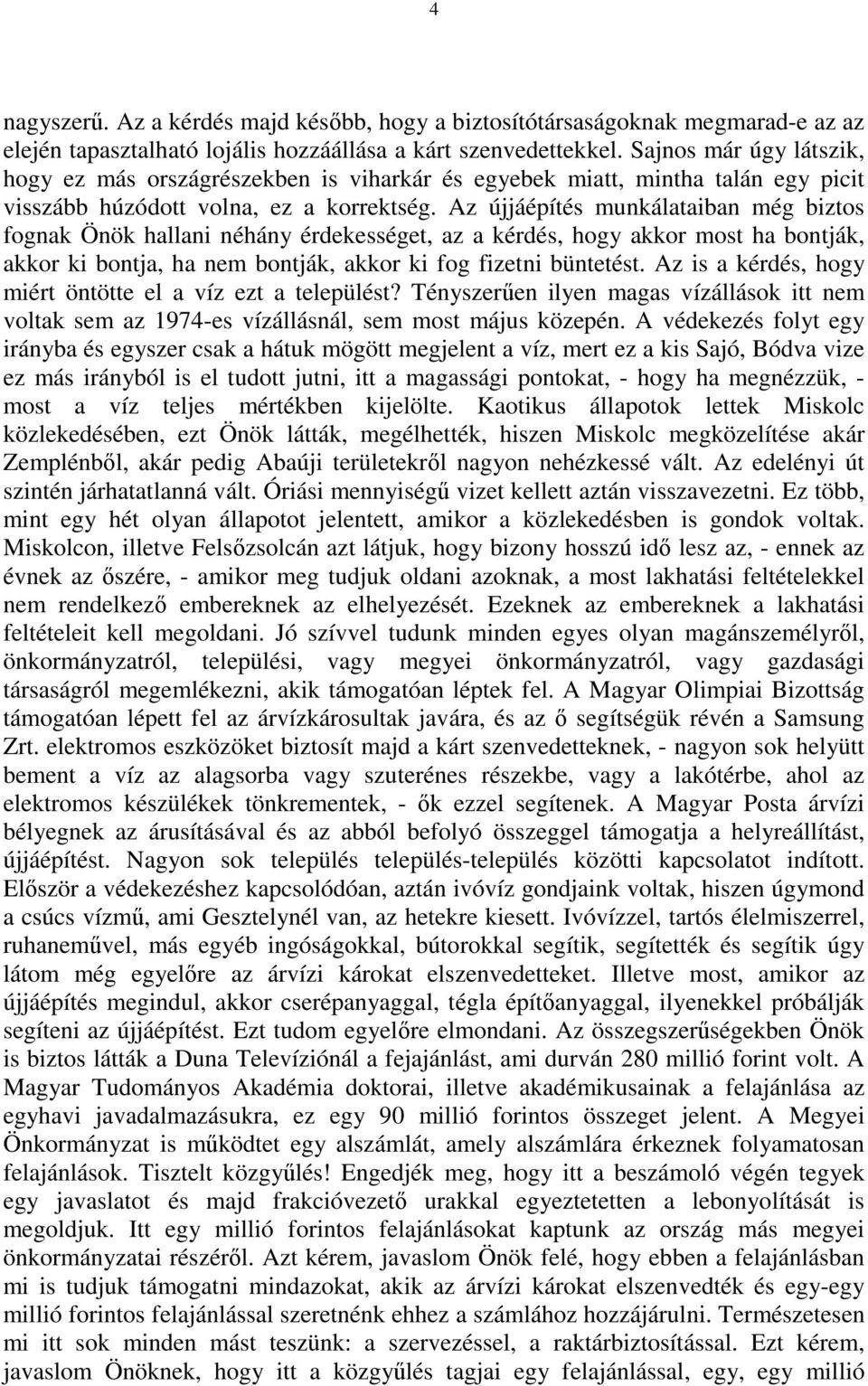 Az újjáépítés munkálataiban még biztos fognak Önök hallani néhány érdekességet, az a kérdés, hogy akkor most ha bontják, akkor ki bontja, ha nem bontják, akkor ki fog fizetni büntetést.