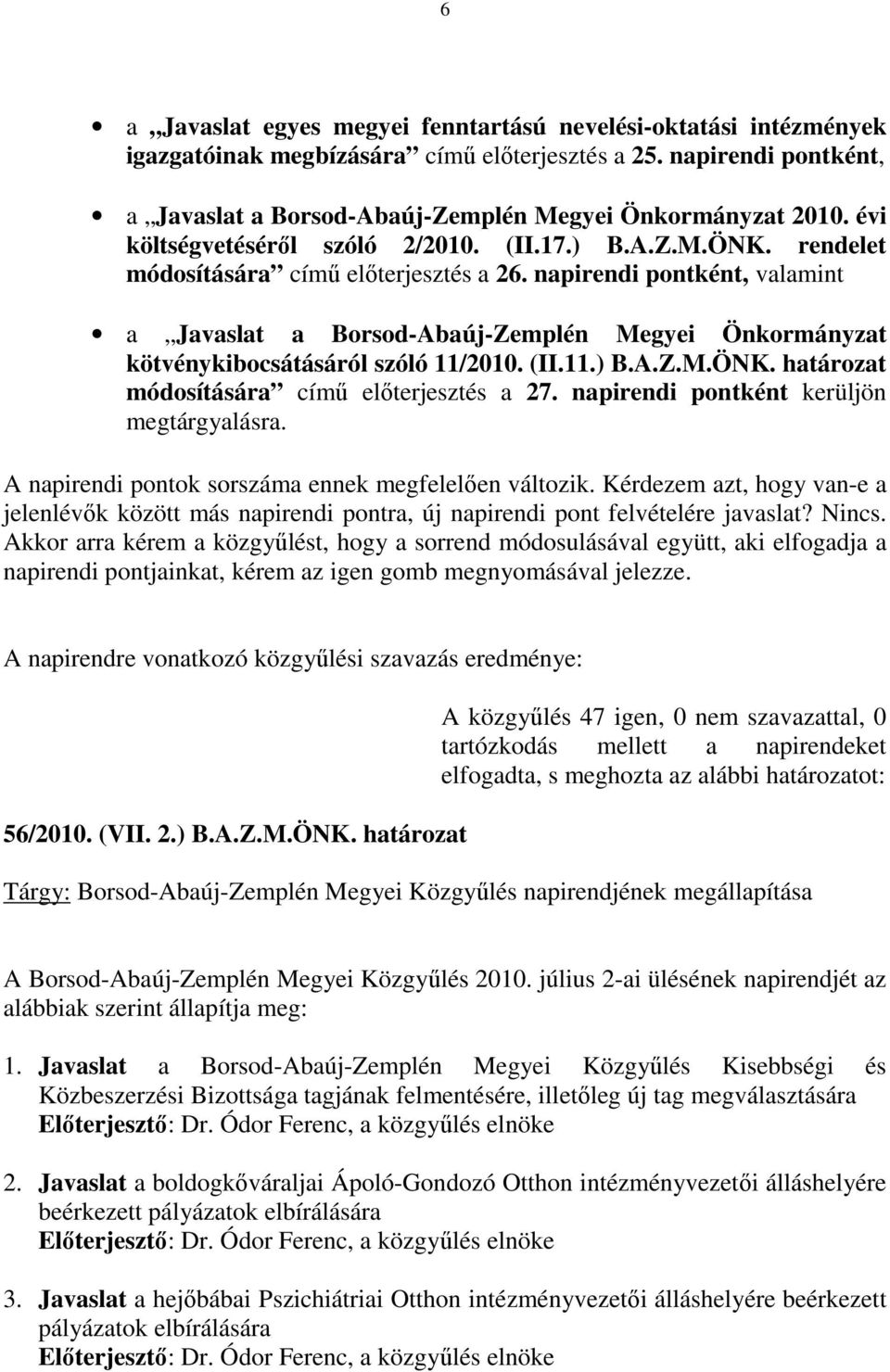 napirendi pontként, valamint a Javaslat a Borsod-Abaúj-Zemplén Megyei Önkormányzat kötvénykibocsátásáról szóló 11/2010. (II.11.) B.A.Z.M.ÖNK. határozat módosítására címő elıterjesztés a 27.