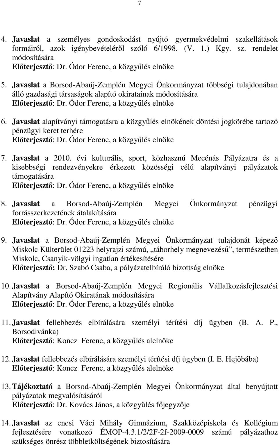 Ódor Ferenc, a közgyőlés elnöke 6. Javaslat alapítványi támogatásra a közgyőlés elnökének döntési jogkörébe tartozó pénzügyi keret terhére Elıterjesztı: Dr. Ódor Ferenc, a közgyőlés elnöke 7.