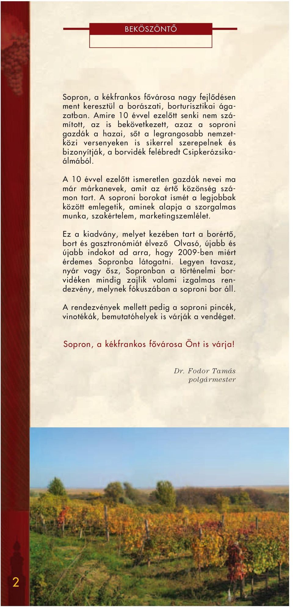 Csipkerózsikaálmából. A 10 évvel ezelôtt ismeretlen gazdák nevei ma már márkanevek, amit az értô közönség számon tart.