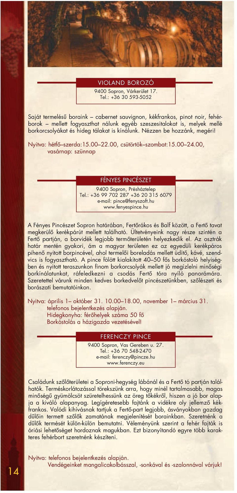 kínálunk. Nézzen be hozzánk, megéri! Nyitva: hétfô szerda:15.00 22.00, csütörtök szombat:15.00 24.00, vasárnap: szünnap FÉNYES PINCÉSZET 9400 Sopron, Présháztelep Tel.