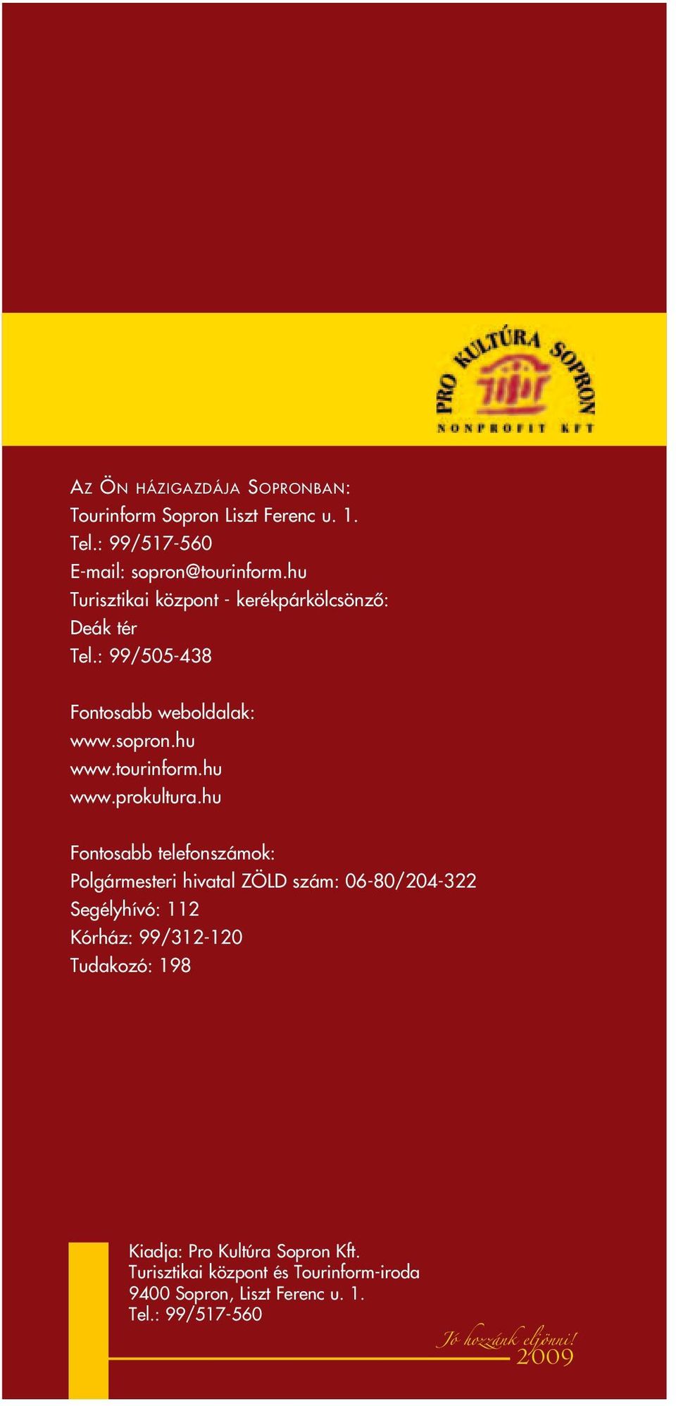 hu Fontosabb telefonszámok: Polgármesteri hivatal ZÖLD szám: 06-80/204-322 Segélyhívó: 112 Kórház: 99/312-120 Tudakozó: 198