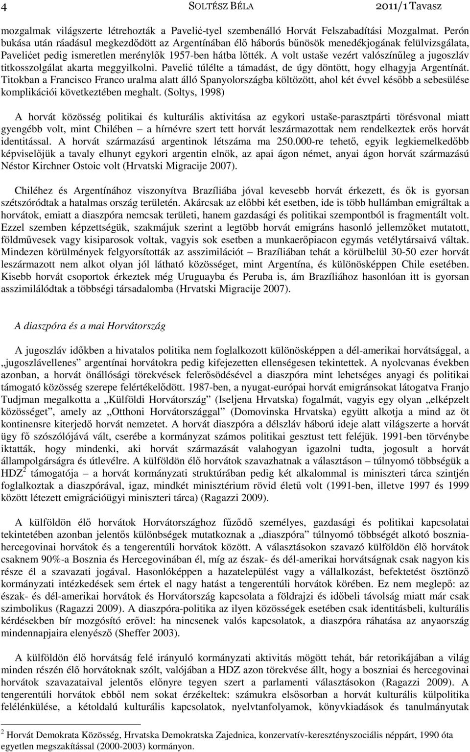 A volt ustaše vezért valószínűleg a jugoszláv titkosszolgálat akarta meggyilkolni. Pavelić túlélte a támadást, de úgy döntött, hogy elhagyja Argentínát.