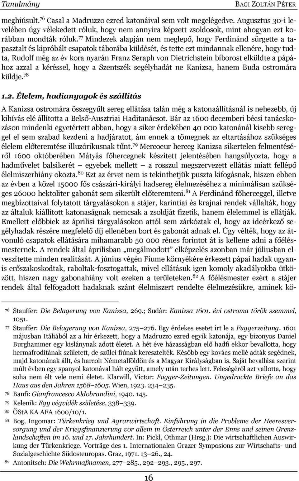 77 Mindezek alapján nem meglepő, hogy Ferdinánd sürgette a tapasztalt és kipróbált csapatok táborába küldését, és tette ezt mindannak ellenére, hogy tudta, Rudolf még az év kora nyarán Franz Seraph