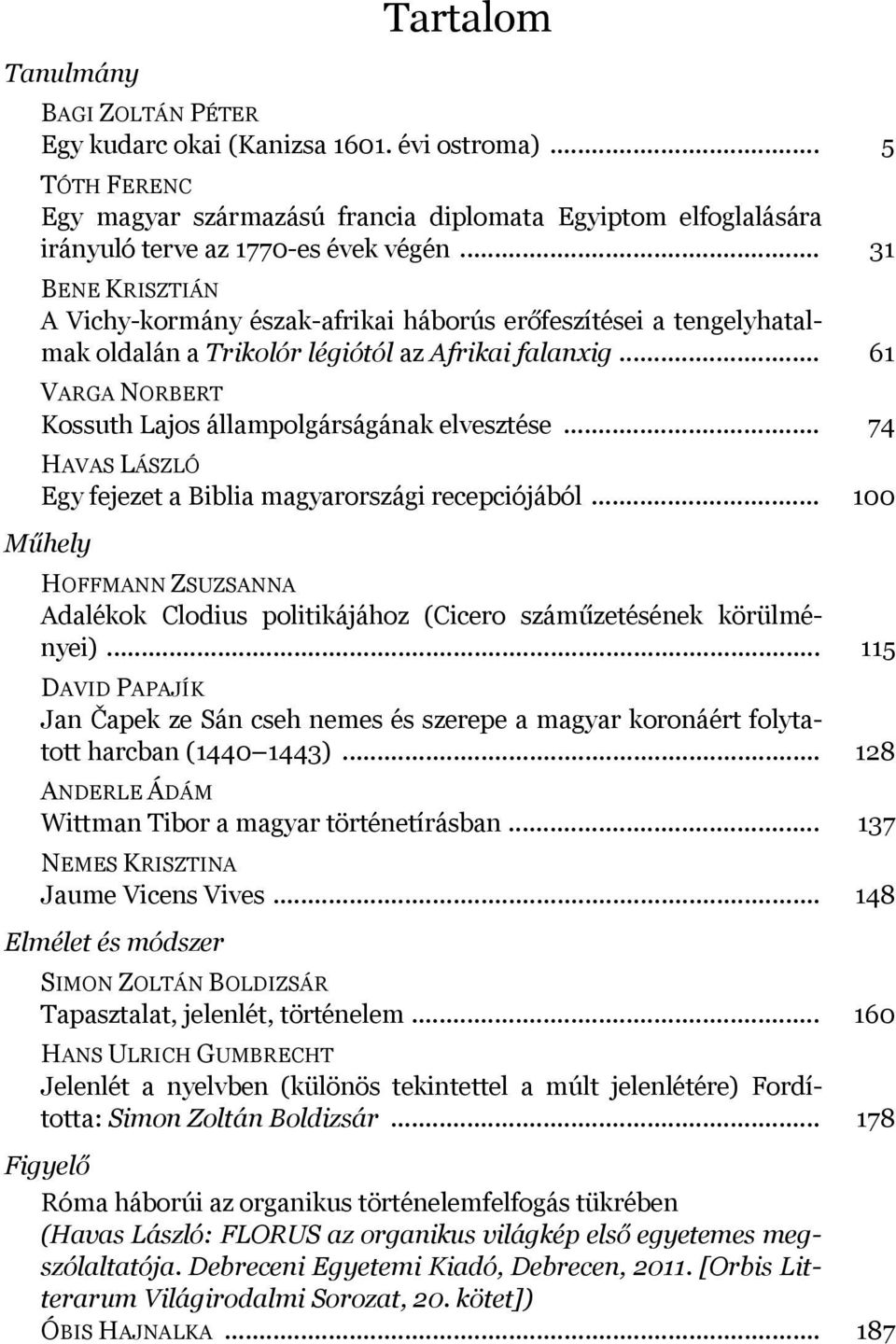 .. 61 VARGA NORBERT Kossuth Lajos állampolgárságának elvesztése... 74 HAVAS LÁSZLÓ Egy fejezet a Biblia magyarországi recepciójából.