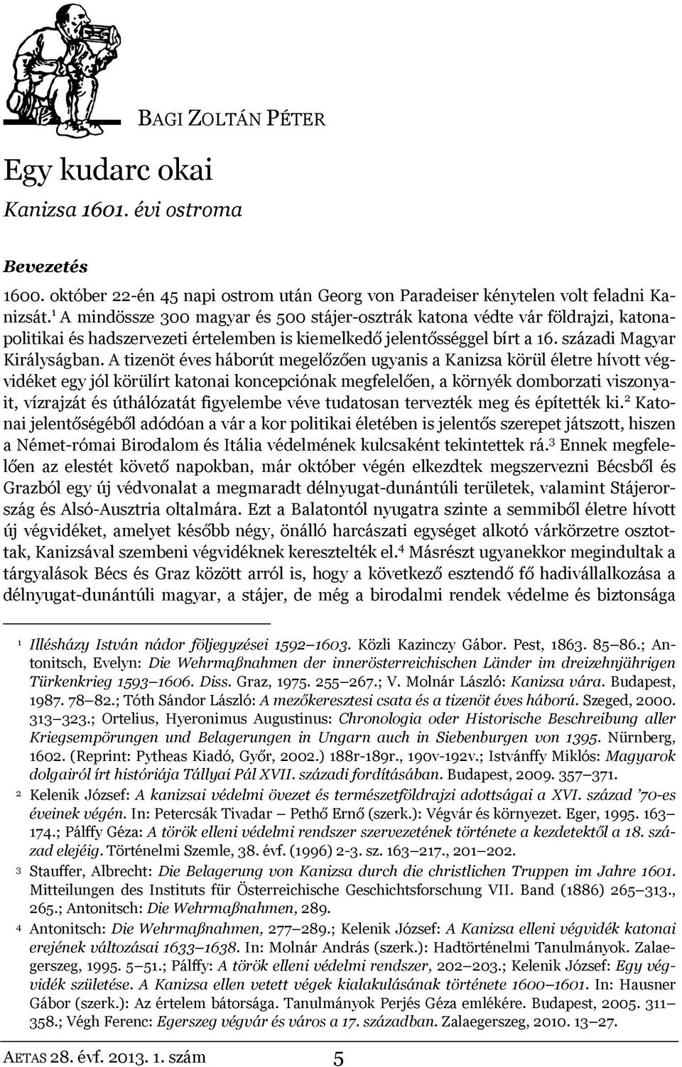 A tizenöt éves háborút megelőzően ugyanis a Kanizsa körül életre hívott végvidéket egy jól körülírt katonai koncepciónak megfelelően, a környék domborzati viszonyait, vízrajzát és úthálózatát