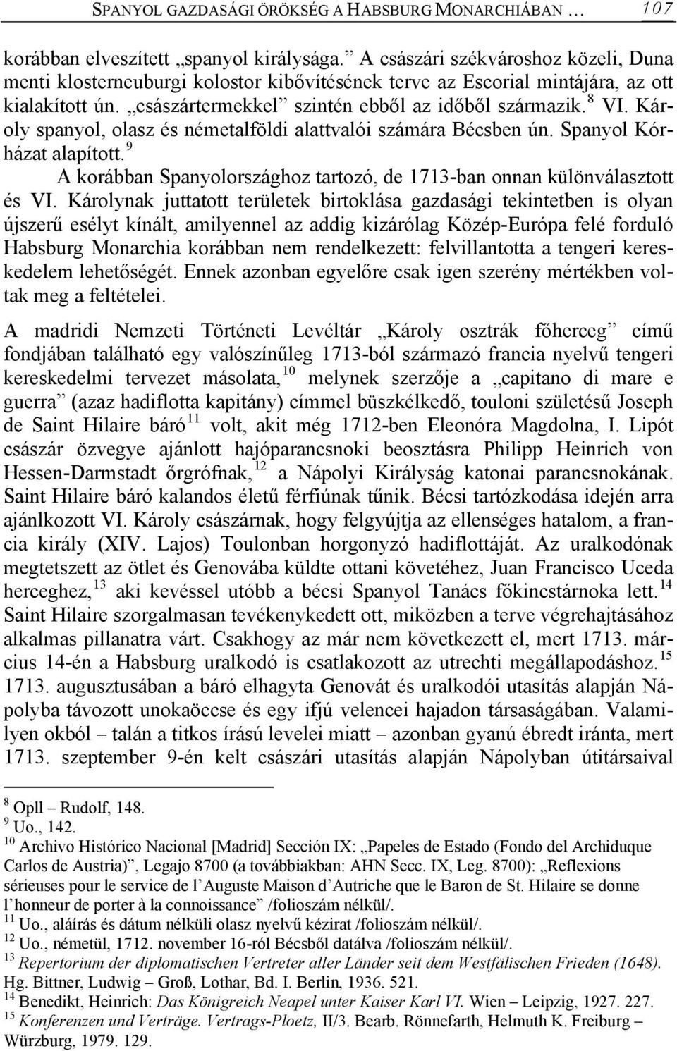 Károly spanyol, olasz és németalföldi alattvalói számára Bécsben ún. Spanyol Kórházat alapított. 9 A korábban Spanyolországhoz tartozó, de 1713-ban onnan különválasztott és VI.