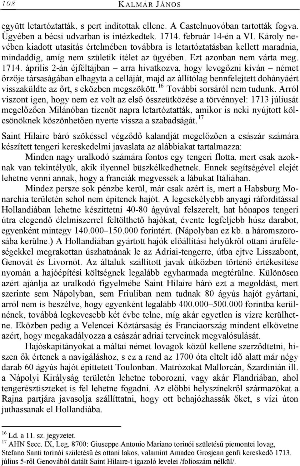 április 2-án éjféltájban arra hivatkozva, hogy levegőzni kíván német őrzője társaságában elhagyta a celláját, majd az állítólag bennfelejtett dohányáért visszaküldte az őrt, s eközben megszökött.