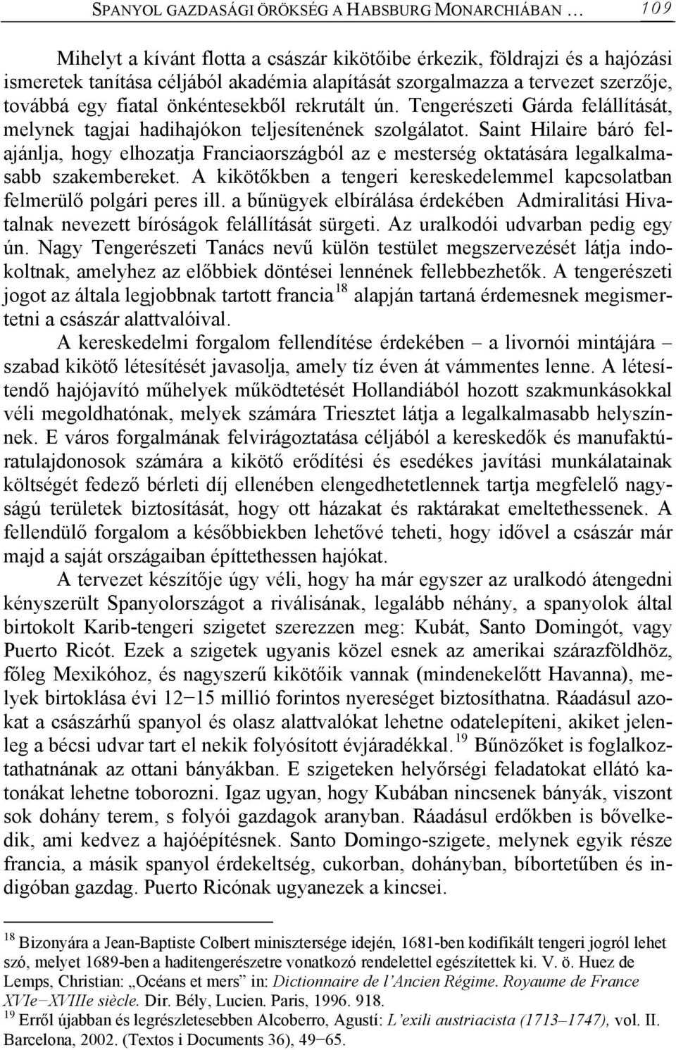 Saint Hilaire báró felajánlja, hogy elhozatja Franciaországból az e mesterség oktatására legalkalmasabb szakembereket. A kikötőkben a tengeri kereskedelemmel kapcsolatban felmerülő polgári peres ill.