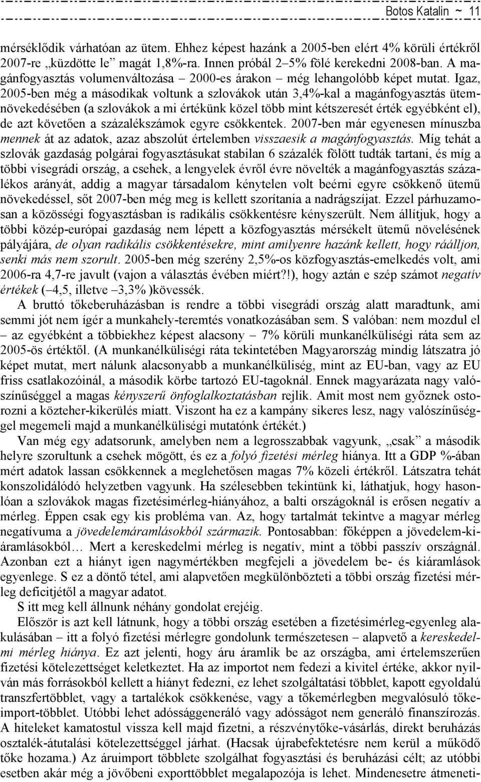 Igaz, 2005-ben még a másodikak voltunk a szlovákok után 3,4%-kal a magánfogyasztás ütemnövekedésében (a szlovákok a mi értékünk közel több mint kétszeresét érték egyébként el), de azt követően a