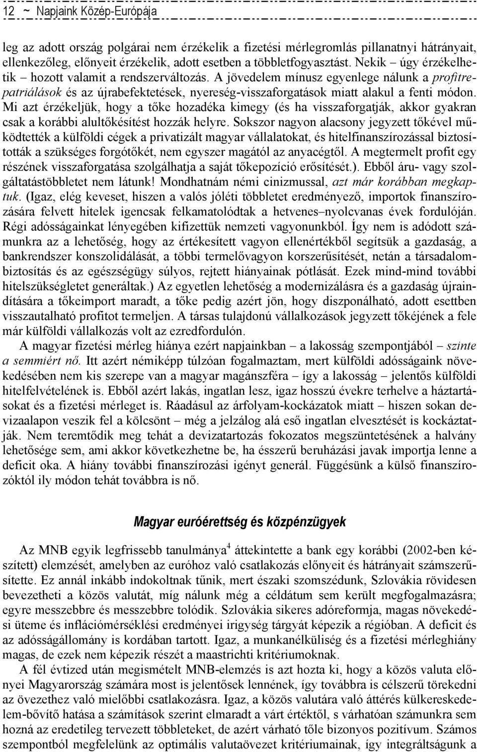 Mi azt érzékeljük, hogy a tőke hozadéka kimegy (és ha visszaforgatják, akkor gyakran csak a korábbi alultőkésítést hozzák helyre.