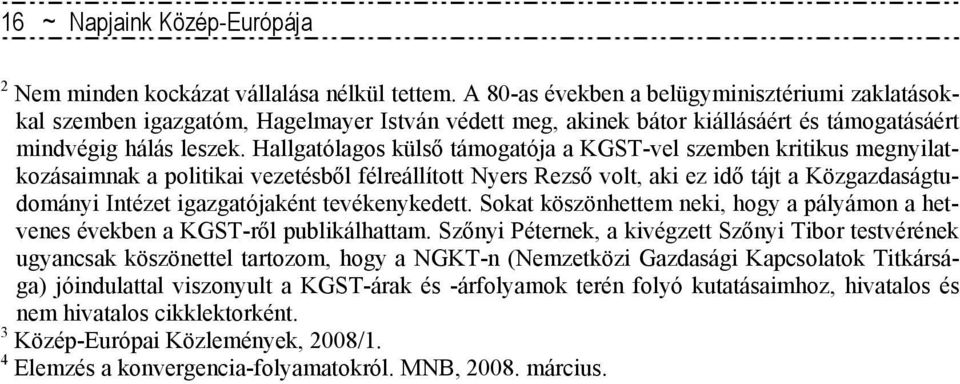 Hallgatólagos külső támogatója a KGST-vel szemben kritikus megnyilatkozásaimnak a politikai vezetésből félreállított Nyers Rezső volt, aki ez idő tájt a Közgazdaságtudományi Intézet igazgatójaként