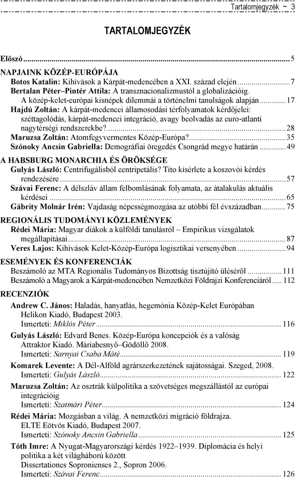 ..17 Hajdú Zoltán: A kárpát-medencei államosodási térfolyamatok kérdőjelei: széttagolódás, kárpát-medencei integráció, avagy beolvadás az euro-atlanti nagytérségi rendszerekbe?