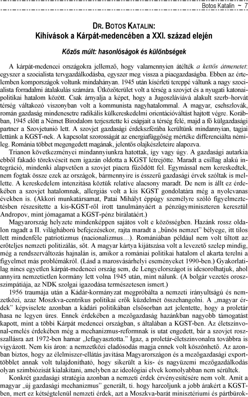 egyszer meg vissza a piacgazdaságba. Ebben az értelemben kompországok voltunk mindahányan. 1945 után kísérleti tereppé váltunk a nagy szocialista forradalmi átalakulás számára.