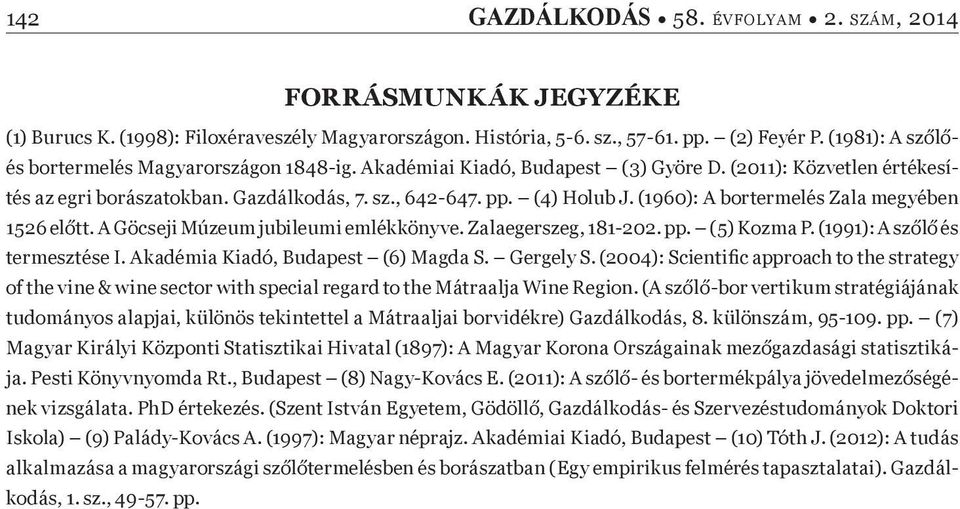 (1960): A bortermelés Zala megyében 1526 el tt. A Göcseji Múzeum jubileumi emlékkönyve. Zalaegerszeg, 181-202. pp. (5) Kozma P. (1991): A sz l és termesztése I. Akadémia Kiadó, Budapest (6) Magda S.