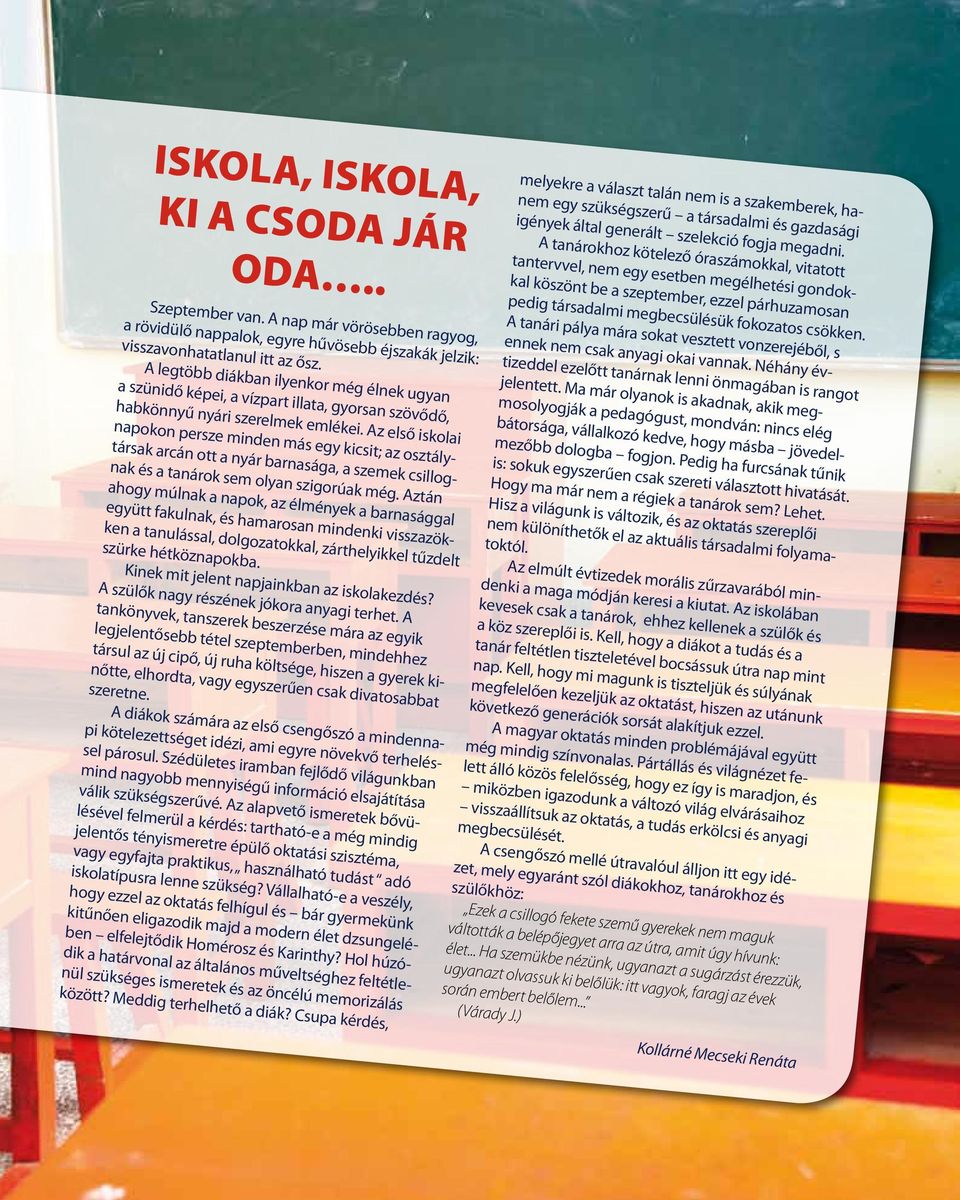 Az első iskolai napokon persze minden más egy kicsit; az osztálytársak arcán ott a nyár barnasága, a szemek csillognak és a tanárok sem olyan szigorúak még.