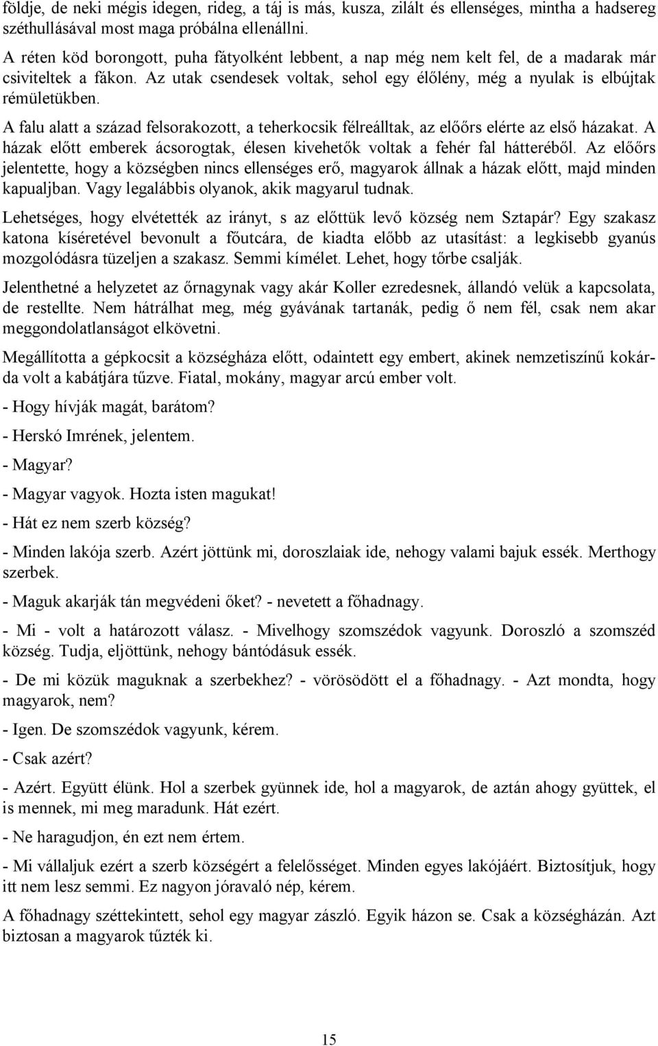 A falu alatt a század felsorakozott, a teherkocsik félreálltak, az előőrs elérte az első házakat. A házak előtt emberek ácsorogtak, élesen kivehetők voltak a fehér fal hátteréből.