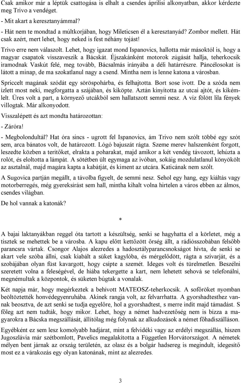 Lehet, hogy igazat mond Ispanovics, hallotta már másoktól is, hogy a magyar csapatok visszaveszik a Bácskát.