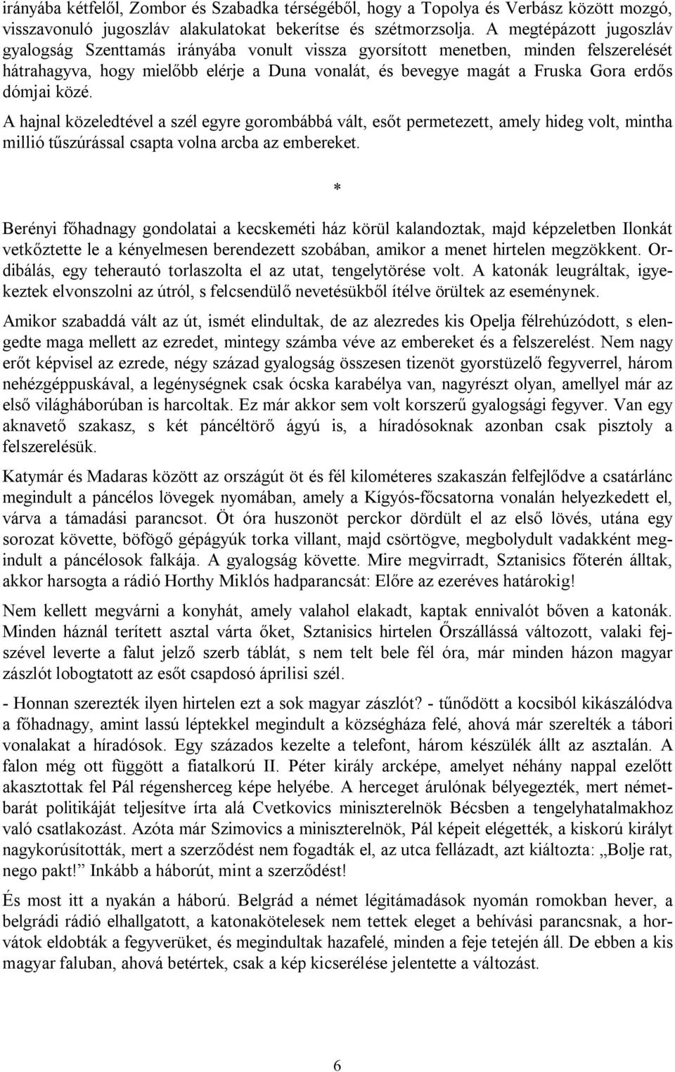 dómjai közé. A hajnal közeledtével a szél egyre gorombábbá vált, esőt permetezett, amely hideg volt, mintha millió tűszúrással csapta volna arcba az embereket.