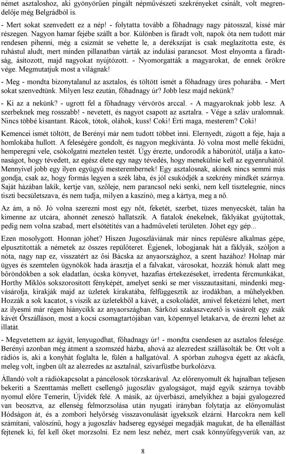 Különben is fáradt volt, napok óta nem tudott már rendesen pihenni, még a csizmát se vehette le, a derékszíjat is csak meglazította este, és ruhástul aludt, mert minden pillanatban várták az indulási