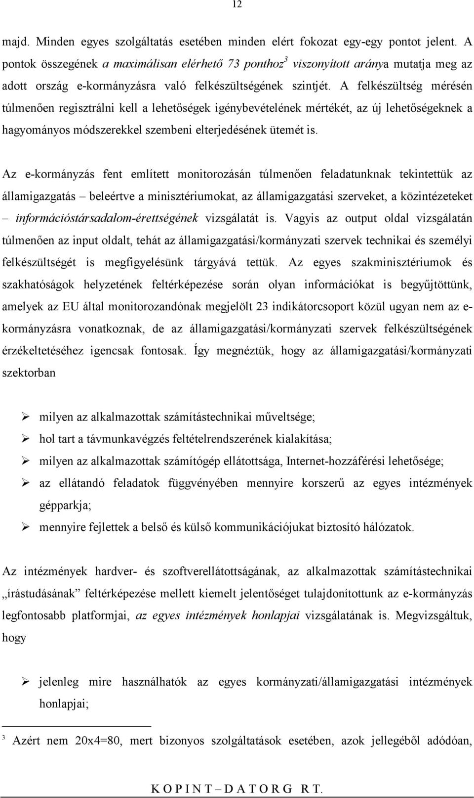 A felkészültség mérésén túlmenően regisztrálni kell a lehetőségek igénybevételének mértékét, az új lehetőségeknek a hagyományos módszerekkel szembeni elterjedésének ütemét is.