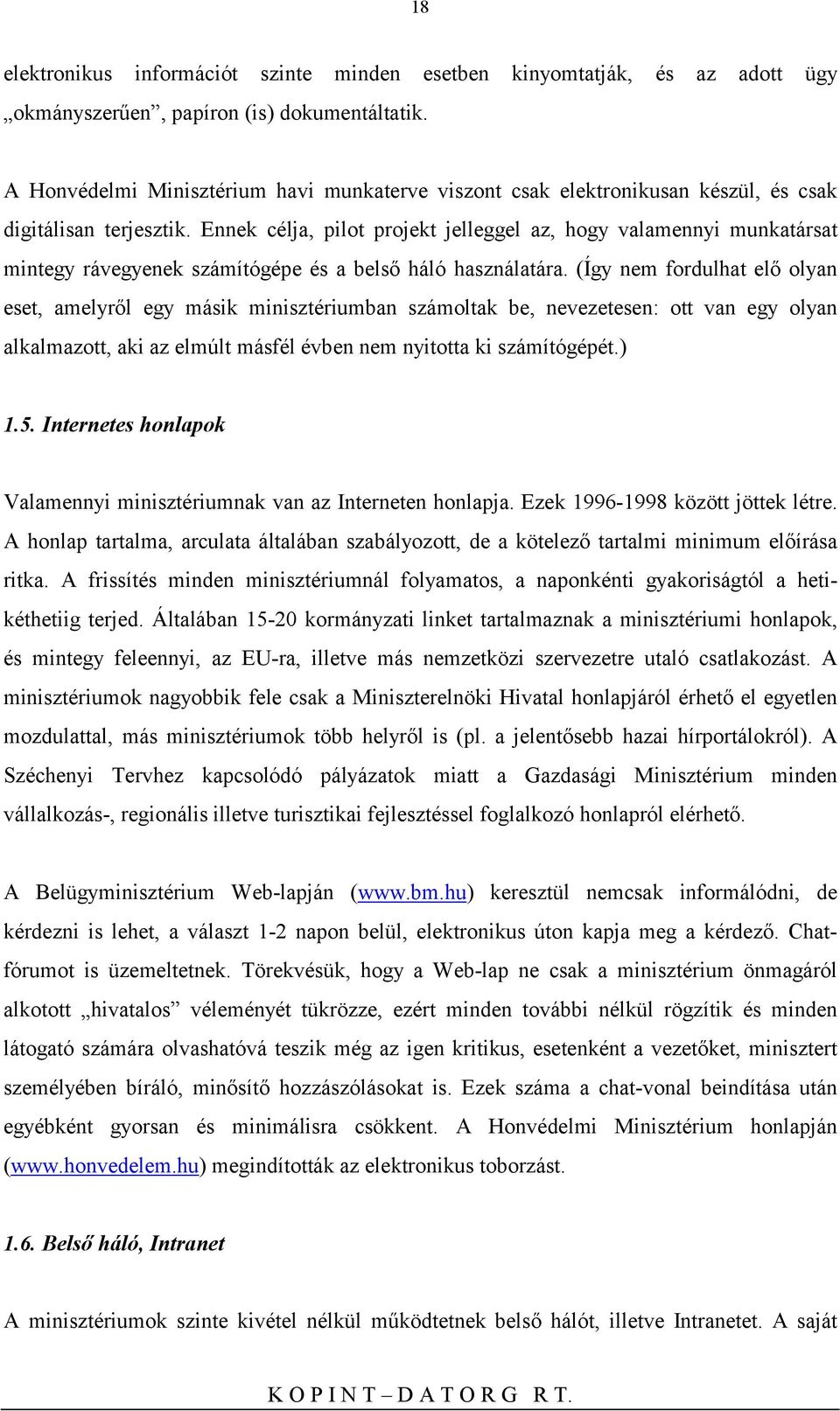 Ennek célja, pilot projekt jelleggel az, hogy valamennyi munkatársat mintegy rávegyenek számítógépe és a belső háló használatára.