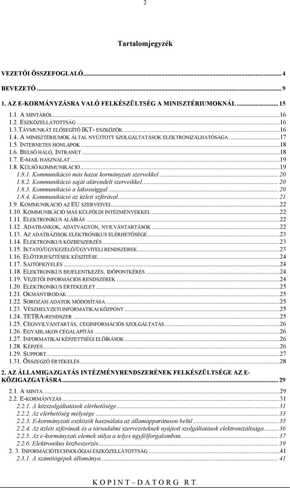 ..19 1.8. KÜLSŐ KOMMUNIKÁCIÓ...19 1.8.1. Kommunikáció más hazai kormányzati szervekkel... 20 1.8.2. Kommunikáció saját alárendelt szerveikkel... 20 1.8.3. Kommunikáció a lakossággal... 20 1.8.4.