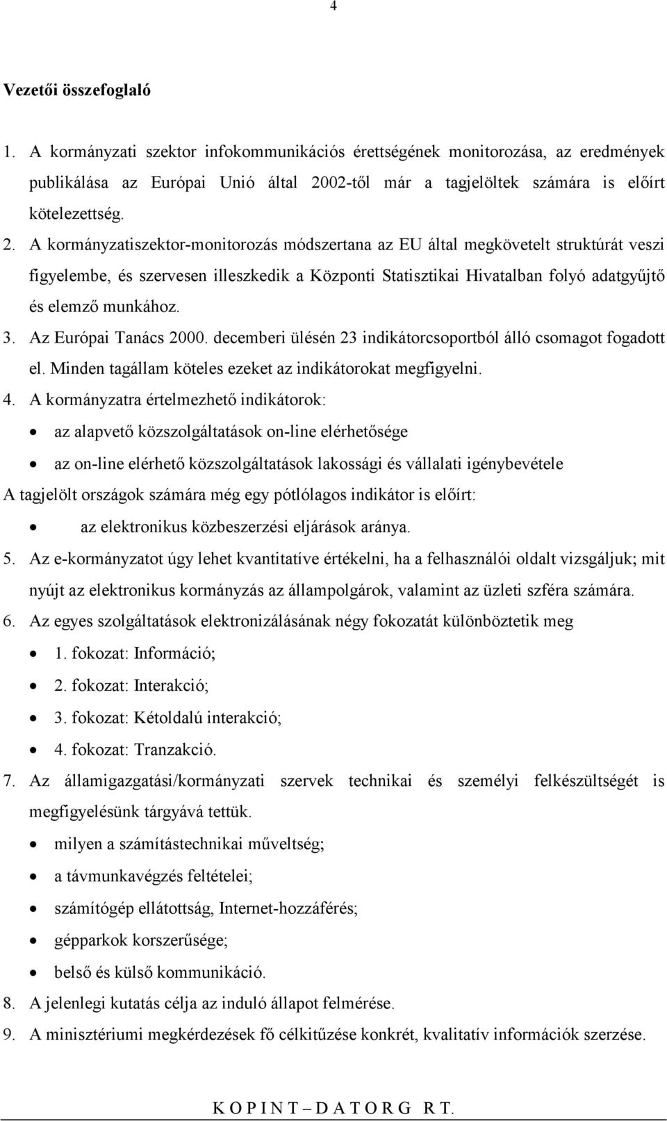 Az Európai Tanács 2000. decemberi ülésén 23 indikátorcsoportból álló csomagot fogadott el. Minden tagállam köteles ezeket az indikátorokat megfigyelni. 4.