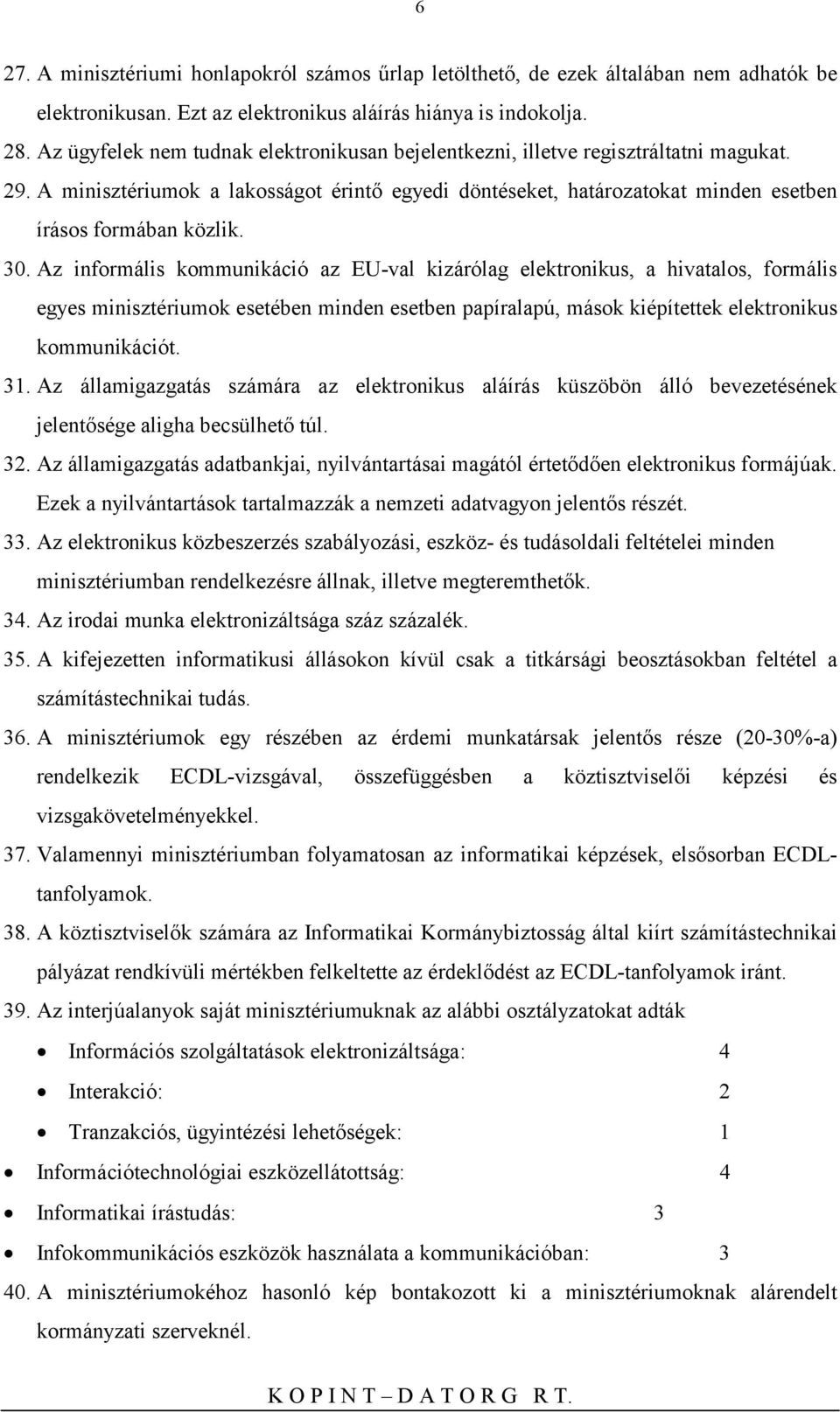 30. Az informális kommunikáció az EU-val kizárólag elektronikus, a hivatalos, formális egyes minisztériumok esetében minden esetben papíralapú, mások kiépítettek elektronikus kommunikációt. 31.