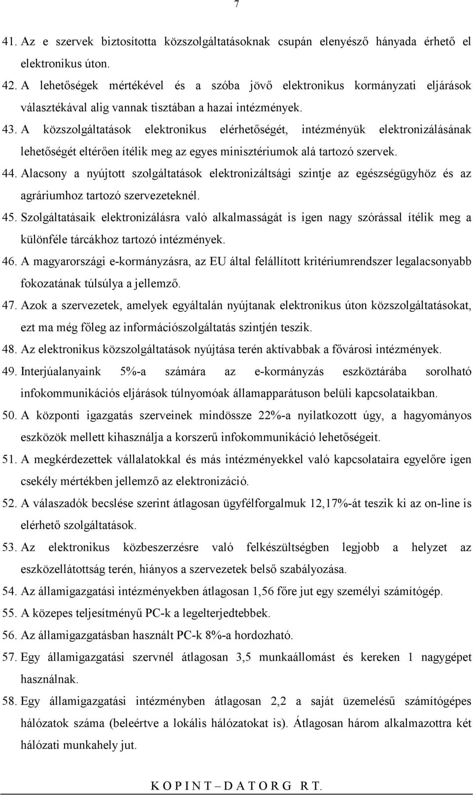 A közszolgáltatások elektronikus elérhetőségét, intézményük elektronizálásának lehetőségét eltérően ítélik meg az egyes minisztériumok alá tartozó szervek. 44.