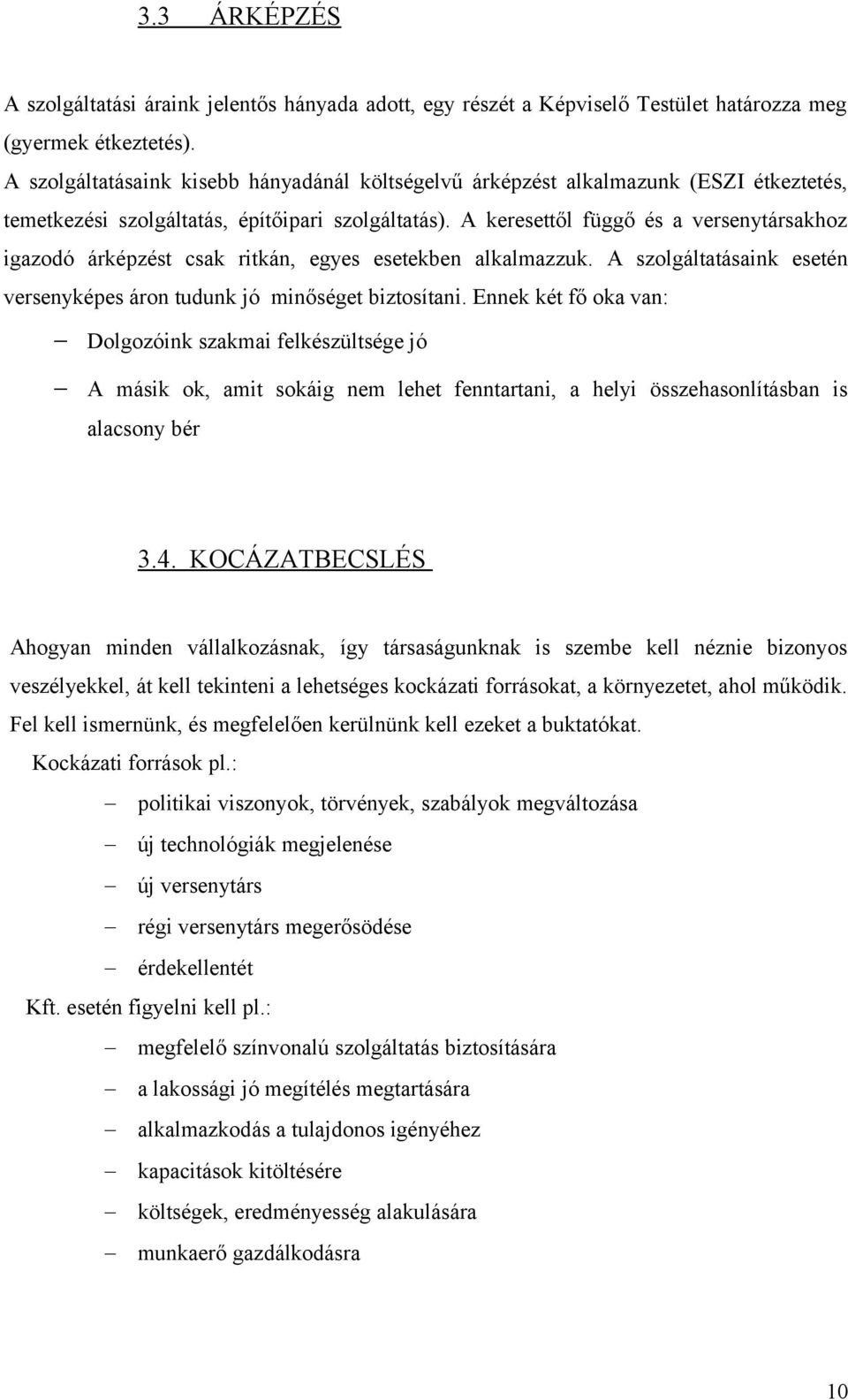 A keresettől függő és a versenytársakhoz igazodó árképzést csak ritkán, egyes esetekben alkalmazzuk. A szolgáltatásaink esetén versenyképes áron tudunk jó minőséget biztosítani.