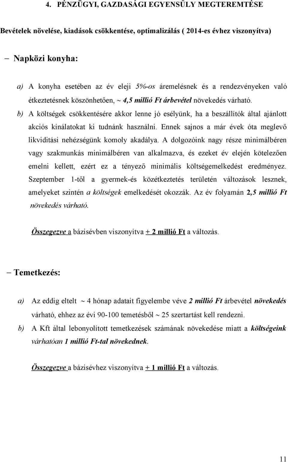 b) A költségek csökkentésére akkor lenne jó esélyünk, ha a beszállítók által ajánlott akciós kínálatokat ki tudnánk használni.