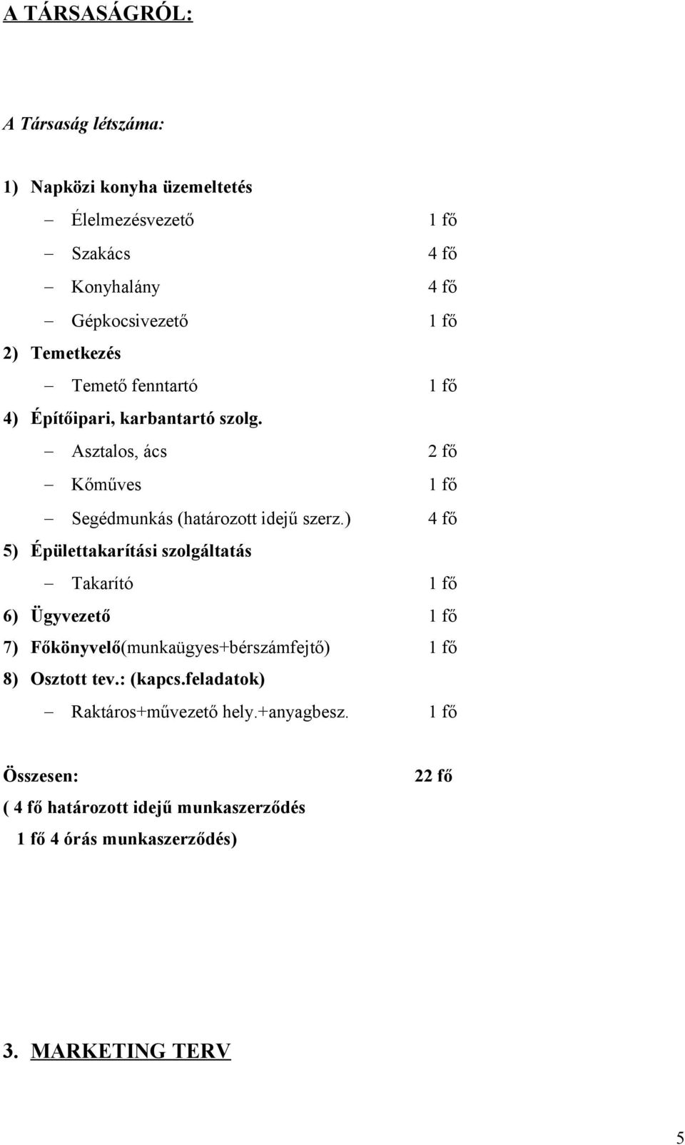 ) 4 fő 5) Épülettakarítási szolgáltatás Takarító 1 fő 6) Ügyvezető 1 fő 7) Főkönyvelő(munkaügyes+bérszámfejtő) 1 fő 8) Osztott tev.: (kapcs.