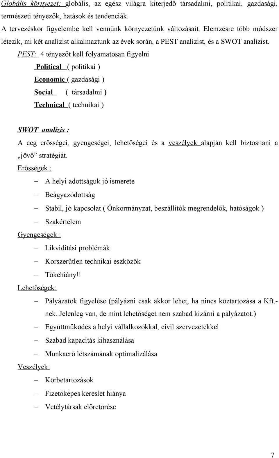 PEST: 4 tényezőt kell folyamatosan figyelni Political ( politikai ) Economic ( gazdasági ) Social ( társadalmi ) Technical ( technikai ) SWOT analízis : A cég erősségei, gyengeségei, lehetőségei és a