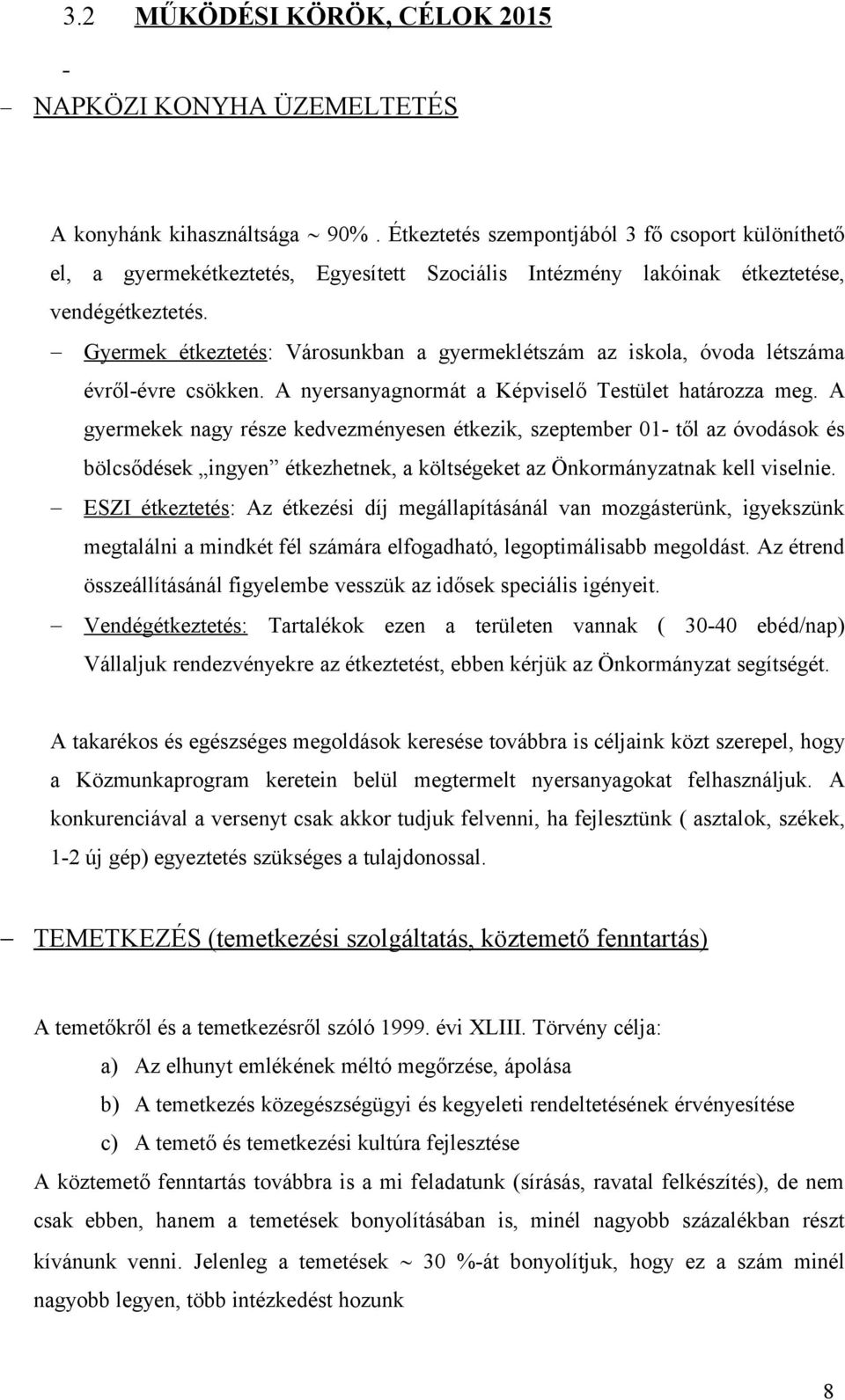 Gyermek étkeztetés: Városunkban a gyermeklétszám az iskola, óvoda létszáma évről-évre csökken. A nyersanyagnormát a Képviselő Testület határozza meg.