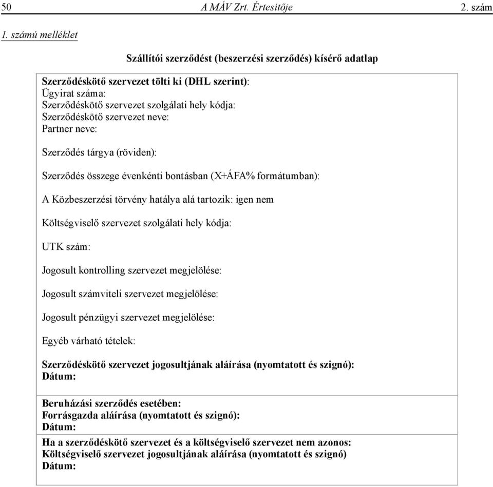 szervezet neve: Partner neve: Szerződés tárgya (röviden): Szerződés összege évenkénti bontásban (X+ÁFA% formátumban): A Közbeszerzési törvény hatálya alá tartozik: igen nem Költségviselő szervezet