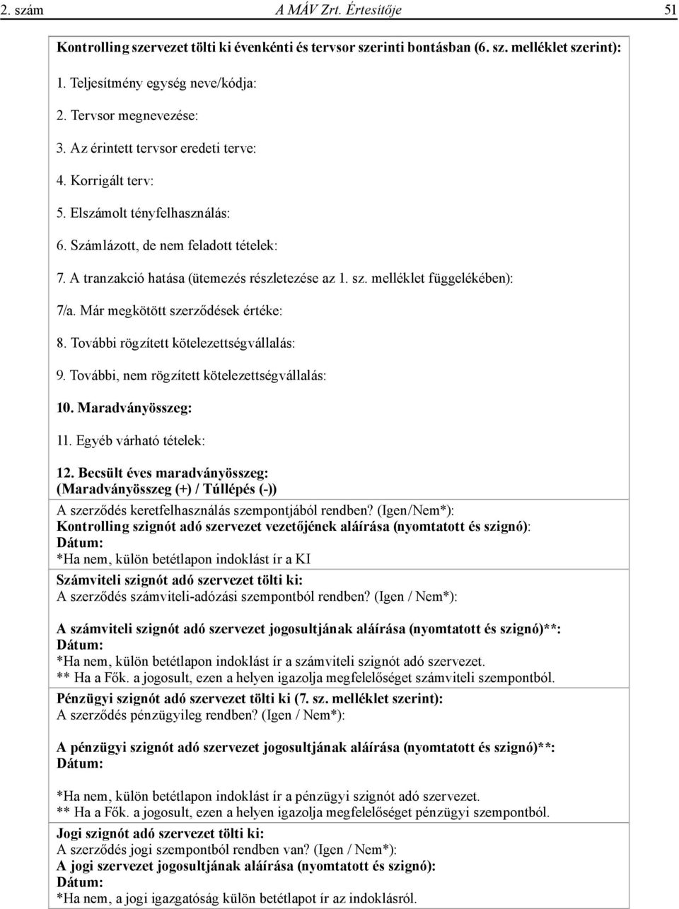 melléklet függelékében): 7/a. Már megkötött szerződések értéke: 8. További rögzített kötelezettségvállalás: 9. További, nem rögzített kötelezettségvállalás: 10. Maradványösszeg: 11.