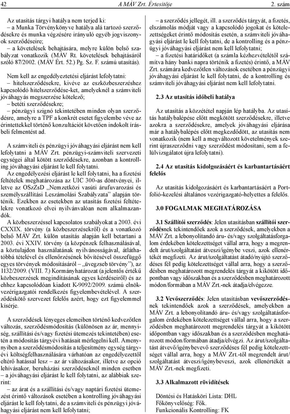 külön belső szabályzat vonatkozik (MÁV Rt. követelések behajtásáról szóló 87/2002. (MÁV Ért. 52.) Pg. Sz. F. számú utasítás).