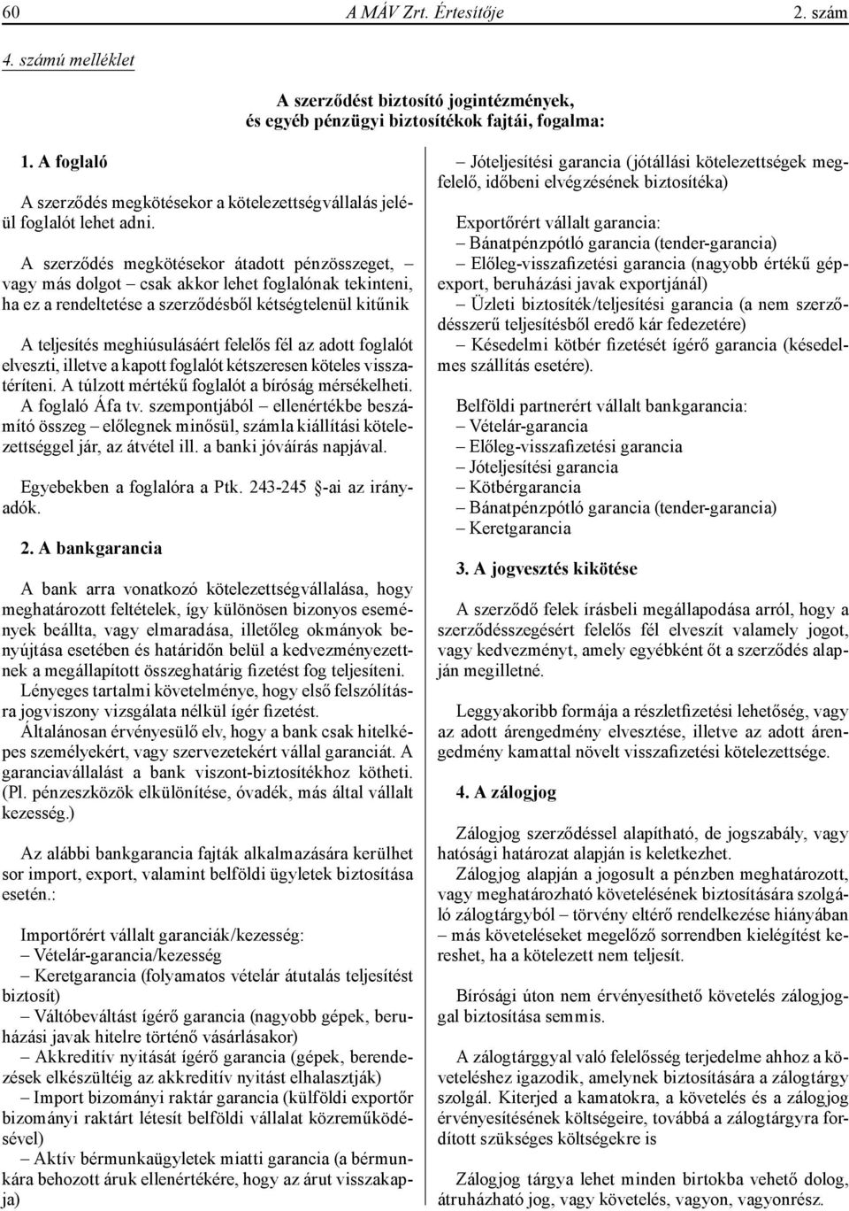 A szerződés megkötésekor átadott pénzösszeget, vagy más dolgot csak akkor lehet foglalónak tekinteni, ha ez a rendeltetése a szerződésből kétségtelenül kitűnik A teljesítés meghiúsulásáért felelős