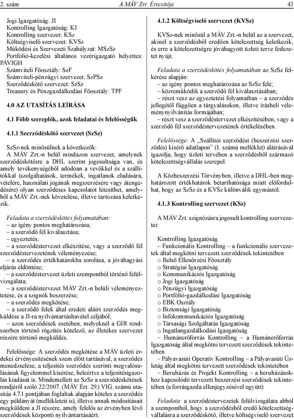 vezérigazgató helyettes: PÁVIGH Számviteli Főosztály: SzF Számviteli-pénzügyi szervezet: SzPSz Szerződéskötő szervezet: SzSz Treasury és Pénzgazdálkodási Főosztály: TPF 4.0 AZ UTASĺTÁS LEĺRÁSA 4.