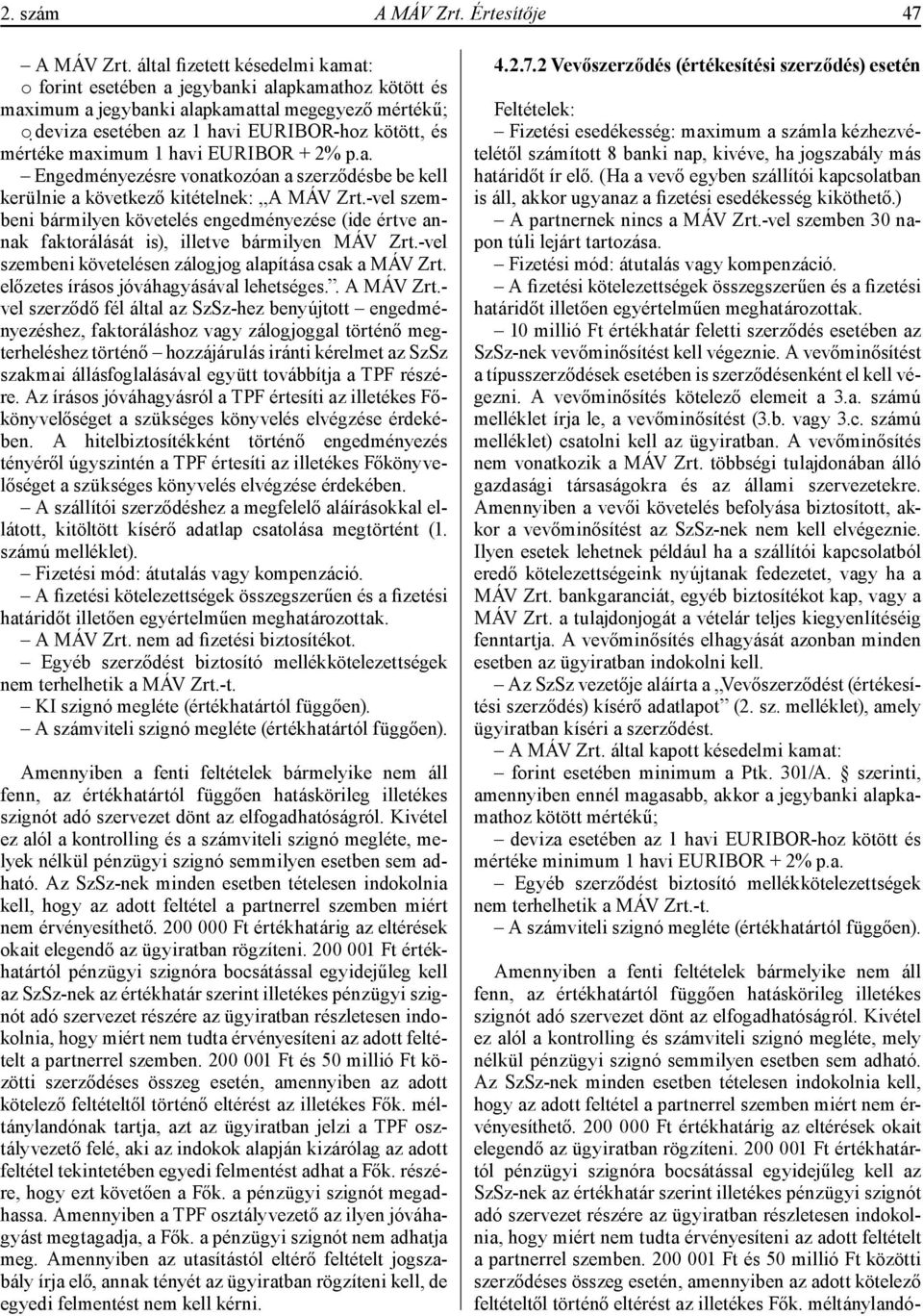 maximum 1 havi EURIBOR + 2% p.a. Engedményezésre vonatkozóan a szerződésbe be kell kerülnie a következő kitételnek: A MÁV Zrt.