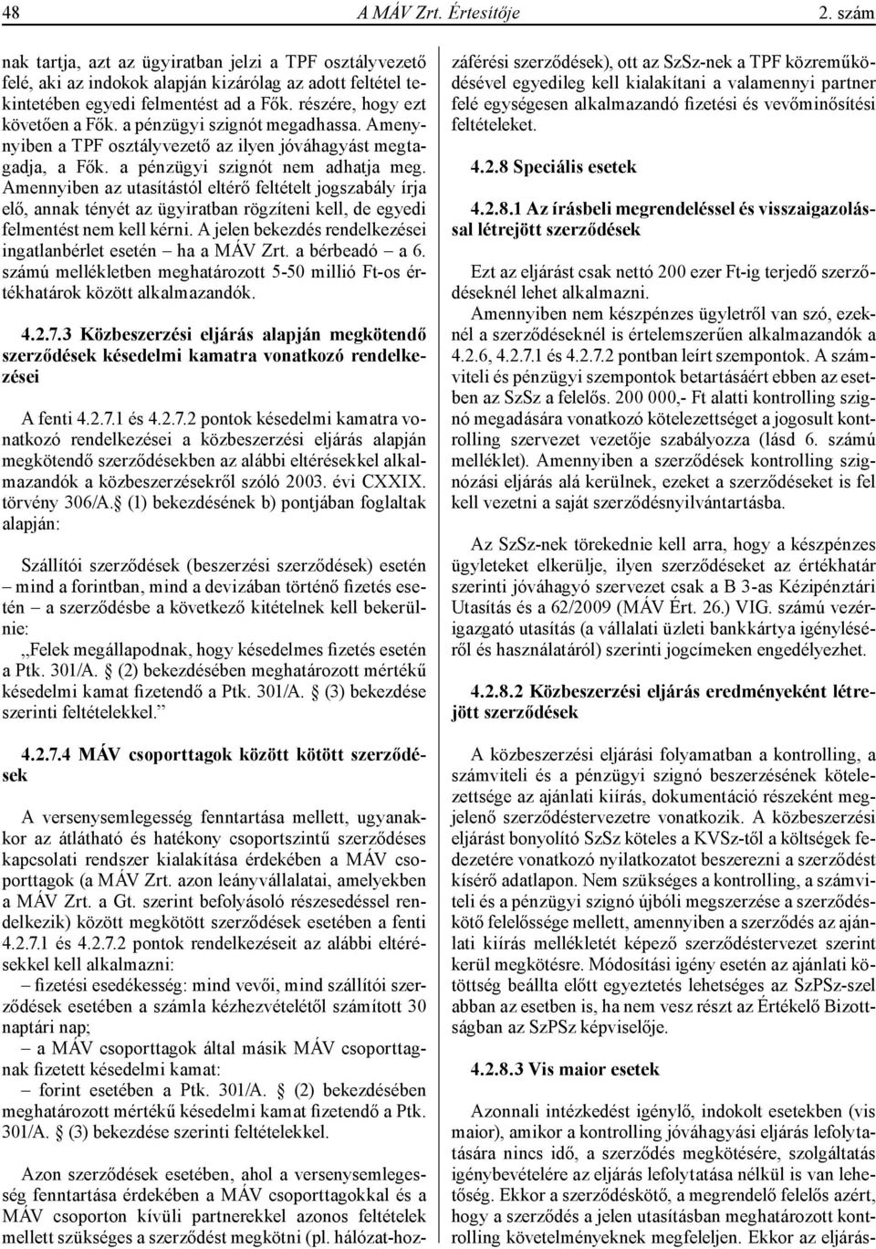 Amennyiben az utasítástól eltérő feltételt jogszabály írja elő, annak tényét az ügyiratban rögzíteni kell, de egyedi felmentést nem kell kérni.