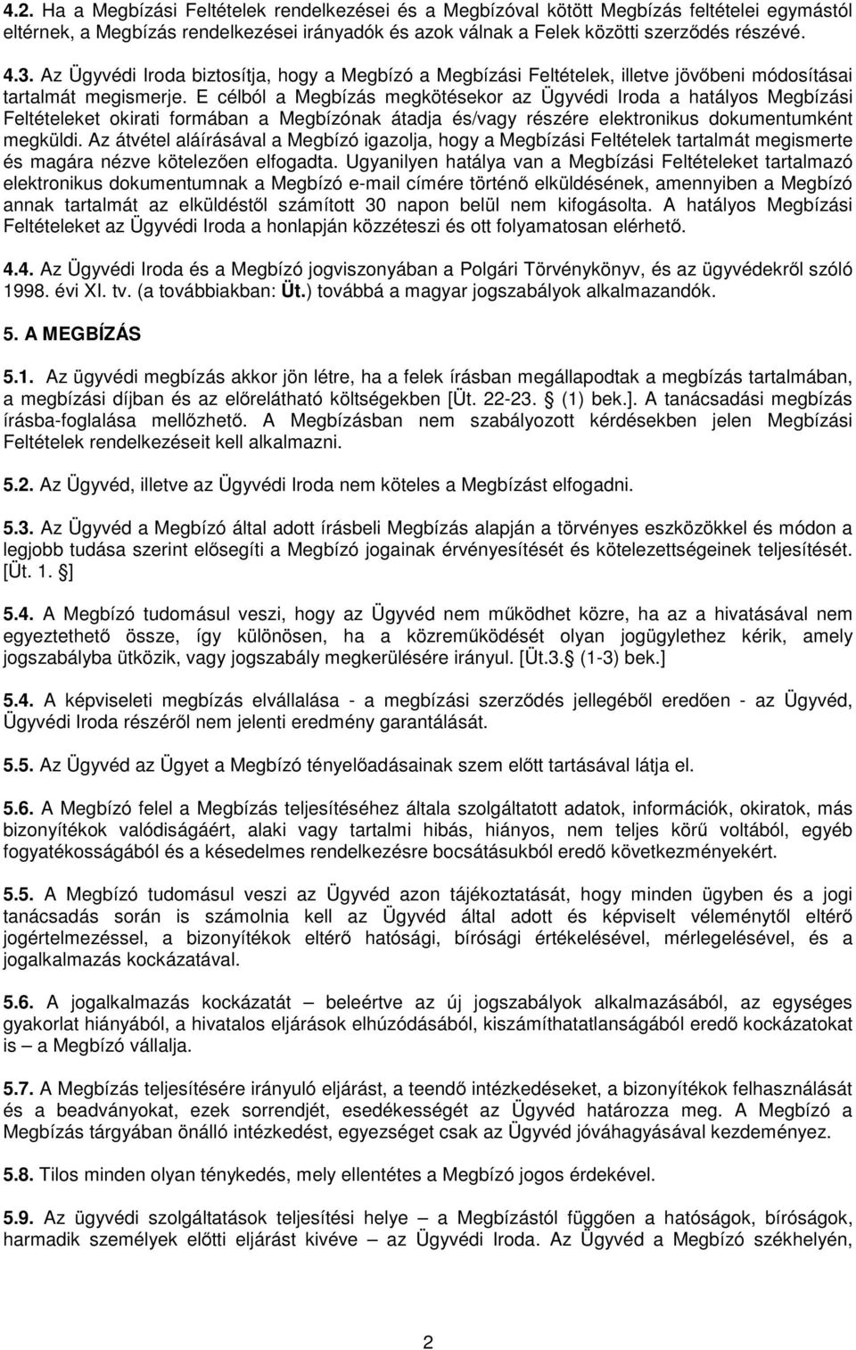 E célból a Megbízás megkötésekor az Ügyvédi Iroda a hatályos Megbízási Feltételeket okirati formában a Megbízónak átadja és/vagy részére elektronikus dokumentumként megküldi.