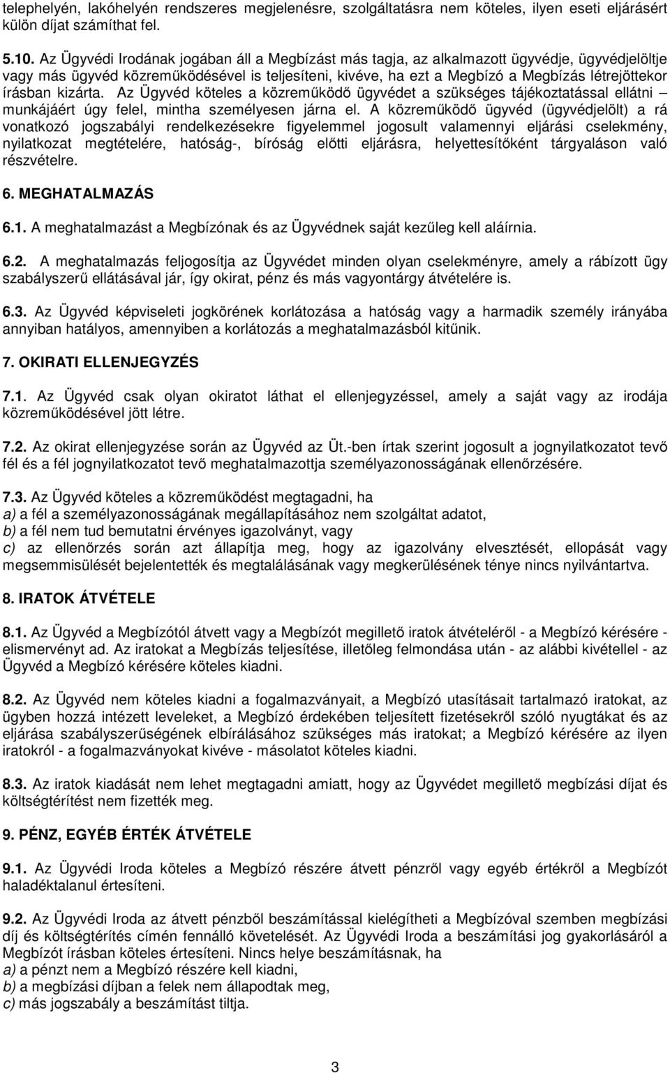 írásban kizárta. Az Ügyvéd köteles a közreműködő ügyvédet a szükséges tájékoztatással ellátni munkájáért úgy felel, mintha személyesen járna el.